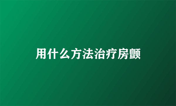 用什么方法治疗房颤