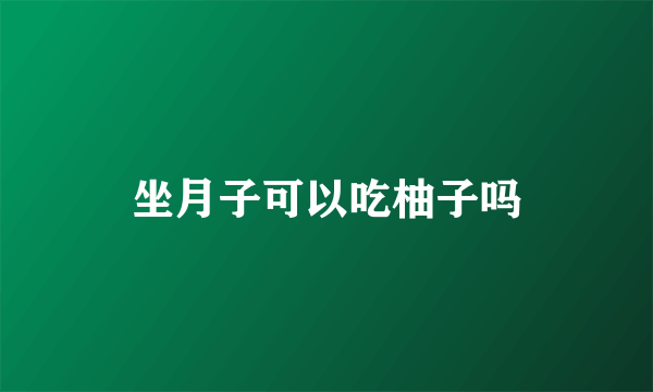 坐月子可以吃柚子吗