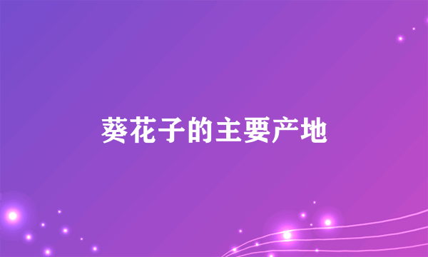 葵花子的主要产地