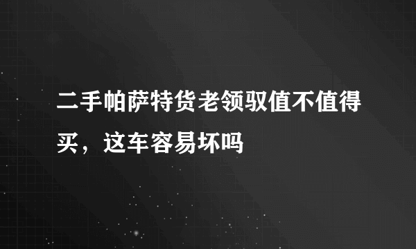 二手帕萨特货老领驭值不值得买，这车容易坏吗