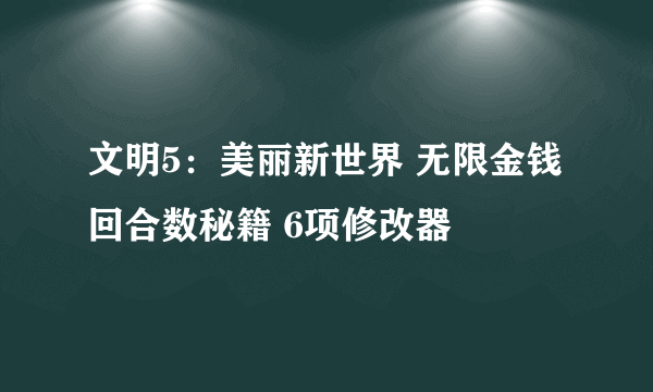 文明5：美丽新世界 无限金钱回合数秘籍 6项修改器