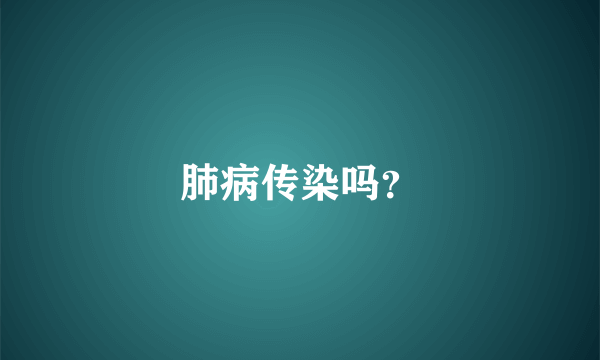 肺病传染吗？