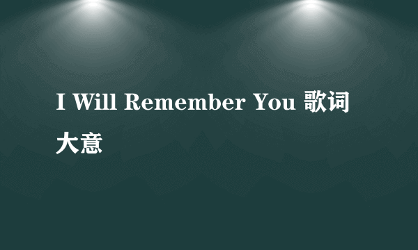 I Will Remember You 歌词大意