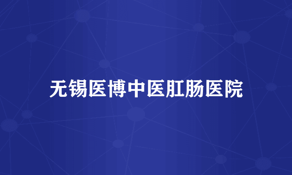 无锡医博中医肛肠医院