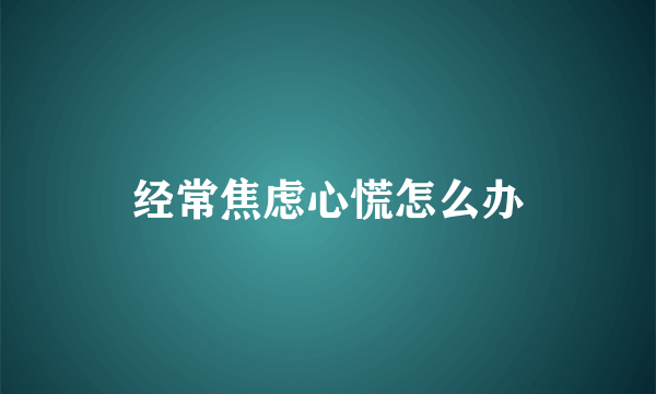 经常焦虑心慌怎么办