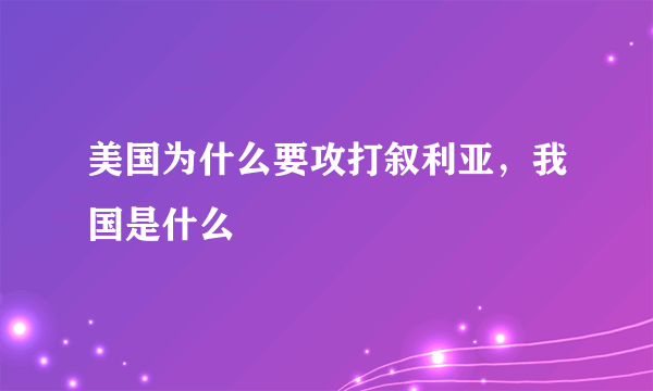 美国为什么要攻打叙利亚，我国是什么