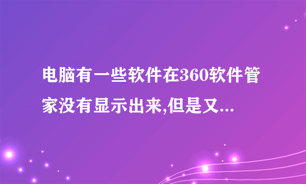 电脑有一些软件在360软件管家没有显示出来,但是又找不到放在哪里怎么处理?
