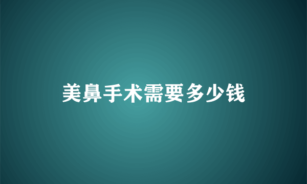 美鼻手术需要多少钱