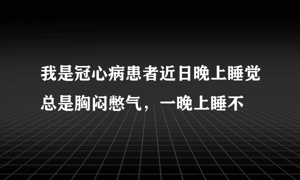 我是冠心病患者近日晚上睡觉总是胸闷憋气，一晚上睡不