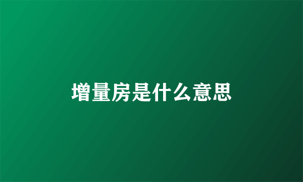 增量房是什么意思