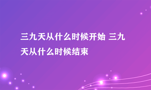 三九天从什么时候开始 三九天从什么时候结束