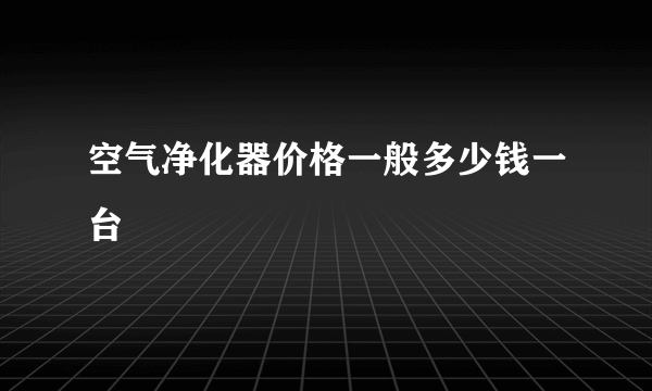 空气净化器价格一般多少钱一台