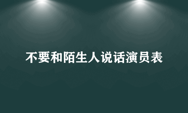 不要和陌生人说话演员表