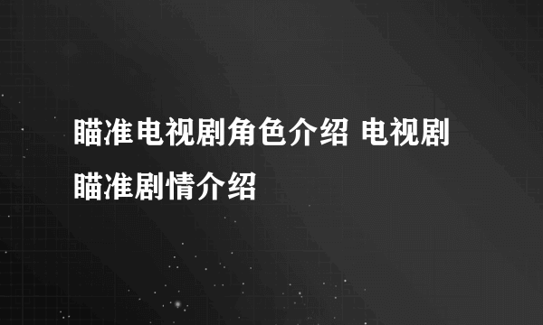 瞄准电视剧角色介绍 电视剧瞄准剧情介绍