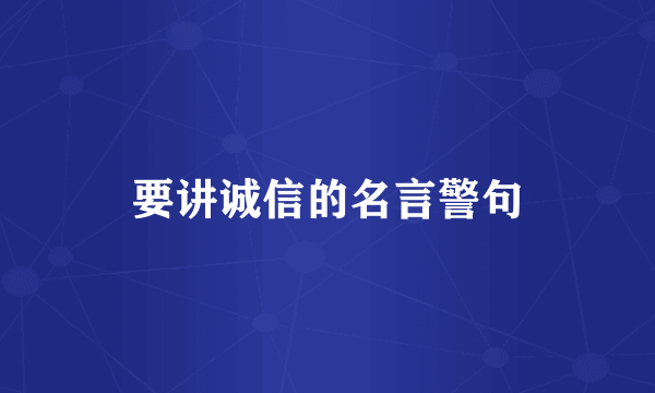 要讲诚信的名言警句