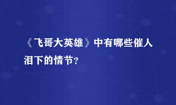 《飞哥大英雄》中有哪些催人泪下的情节？