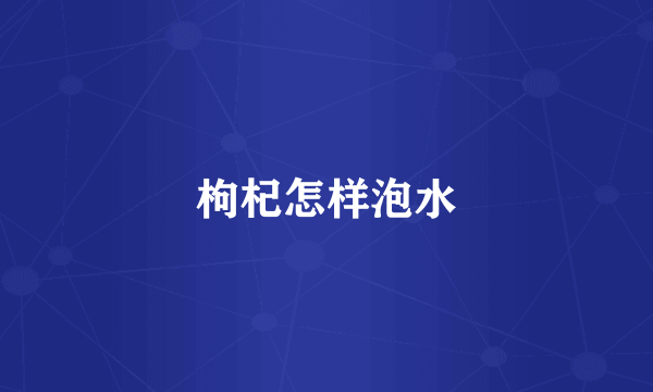 枸杞怎样泡水