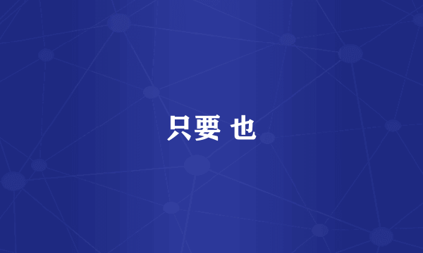 只要 也