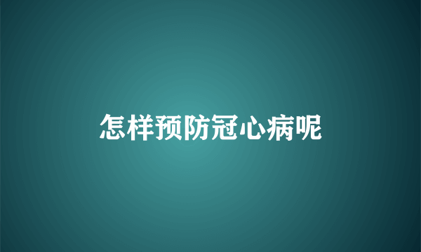 怎样预防冠心病呢