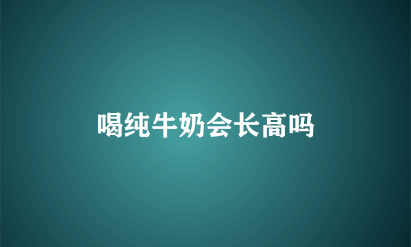 喝纯牛奶会长高吗