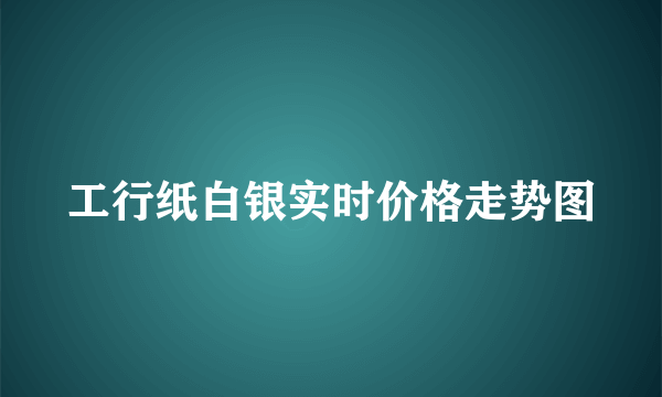 工行纸白银实时价格走势图