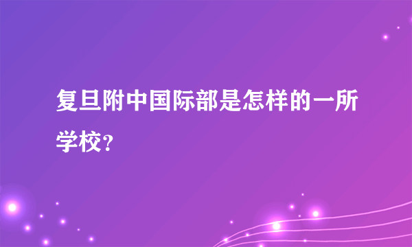 复旦附中国际部是怎样的一所学校？