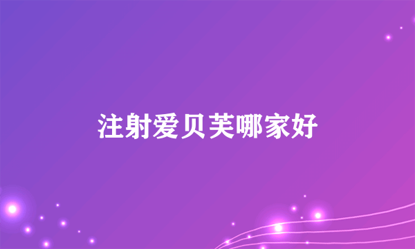 注射爱贝芙哪家好