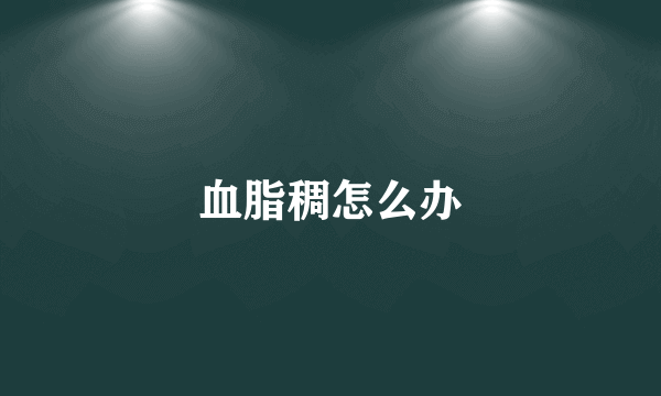 血脂稠怎么办