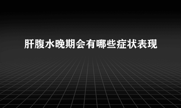 肝腹水晚期会有哪些症状表现