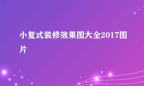 小复式装修效果图大全2017图片