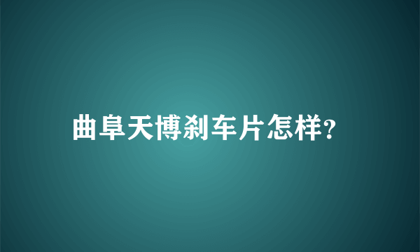 曲阜天博刹车片怎样？