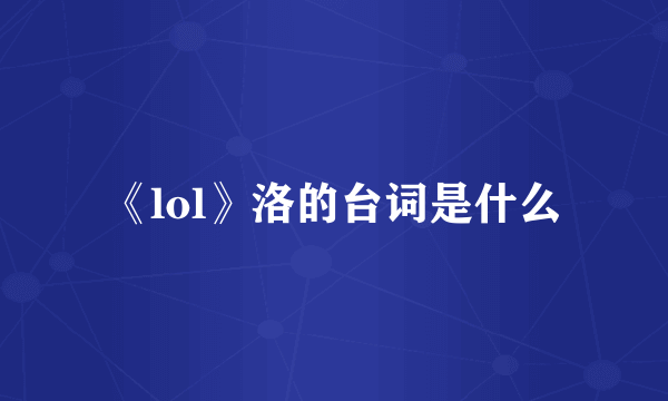 《lol》洛的台词是什么