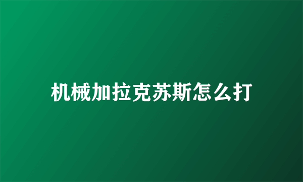 机械加拉克苏斯怎么打