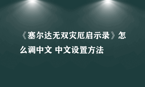 《塞尔达无双灾厄启示录》怎么调中文 中文设置方法