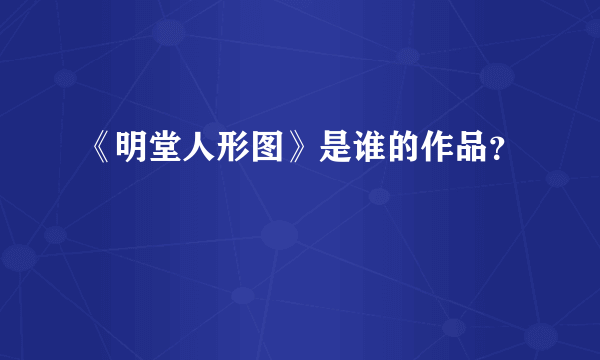 《明堂人形图》是谁的作品？