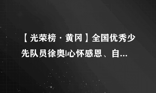 【光荣榜·黄冈】全国优秀少先队员徐奥|心怀感恩、自强不息、立志成才