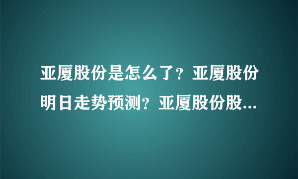 亚厦股份是怎么了？亚厦股份明日走势预测？亚厦股份股票分红什么时间？