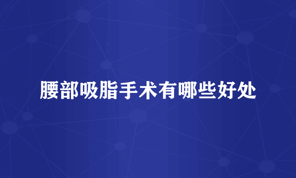 腰部吸脂手术有哪些好处