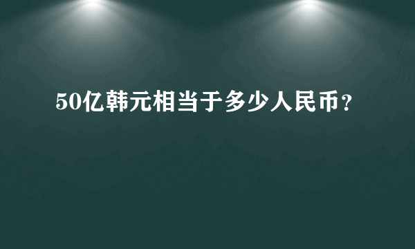 50亿韩元相当于多少人民币？