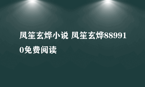 凤笙玄烨小说 凤笙玄烨889910免费阅读
