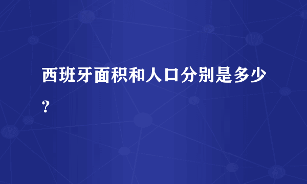 西班牙面积和人口分别是多少？