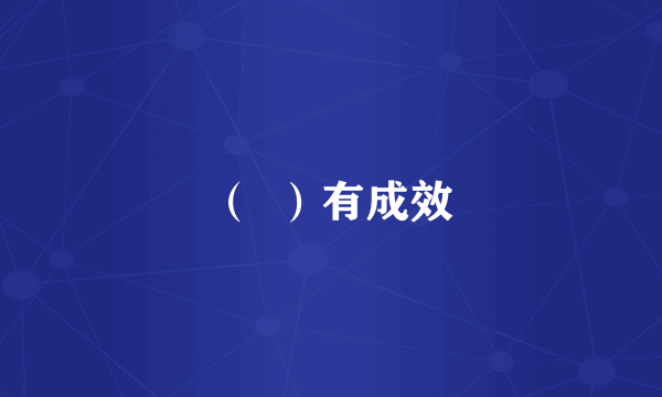 （  ）有成效