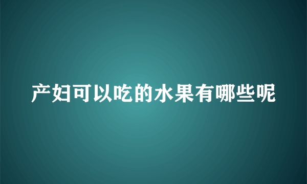 产妇可以吃的水果有哪些呢