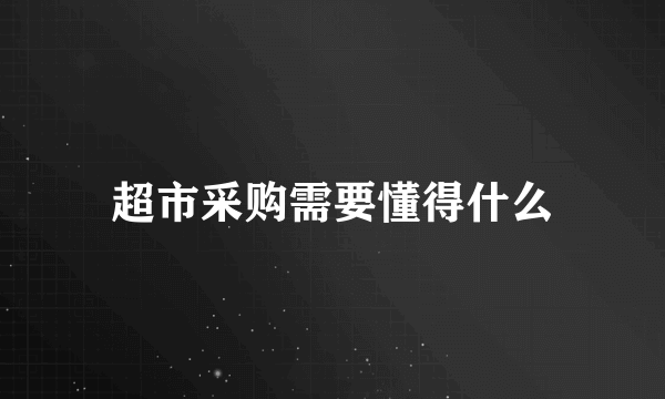 超市采购需要懂得什么