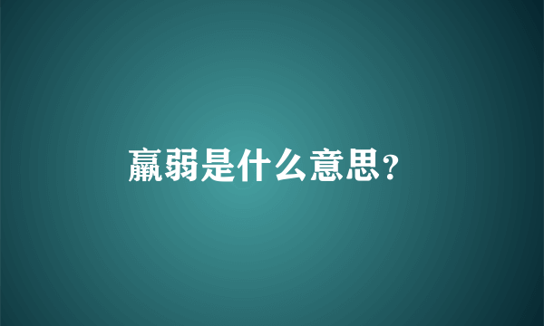羸弱是什么意思？