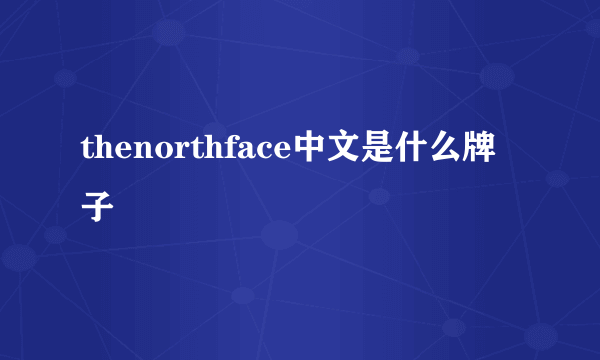 thenorthface中文是什么牌子