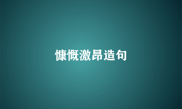 慷慨激昂造句