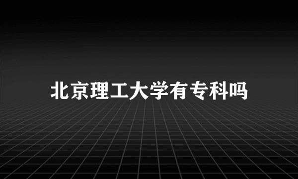 北京理工大学有专科吗