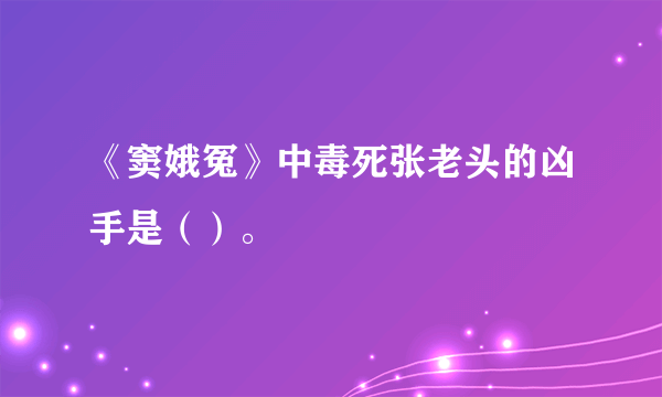 《窦娥冤》中毒死张老头的凶手是（）。