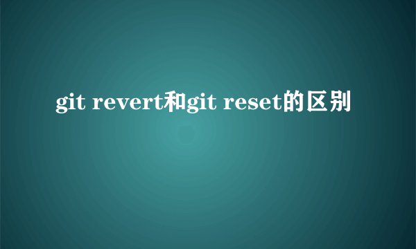 git revert和git reset的区别